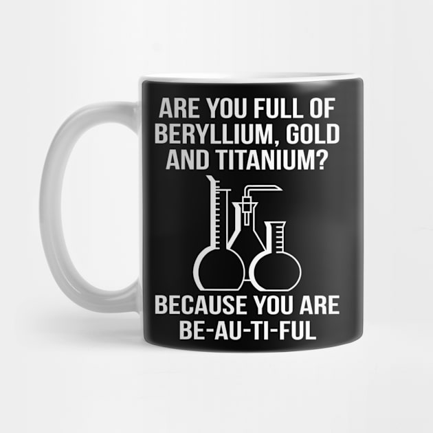 Are You Full Of Beryllium Gold - Funny T Shirts Sayings - Funny T Shirts For Women - SarcasticT Shirts by Murder By Text